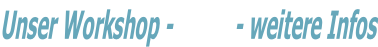 Unser Workshop - HIER - weitere Infos